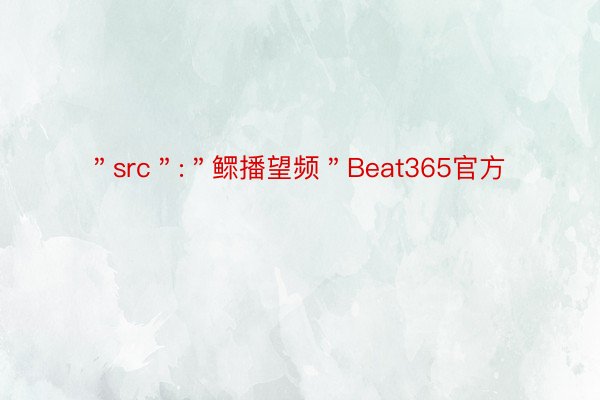 ＂src＂:＂鳏播望频＂Beat365官方