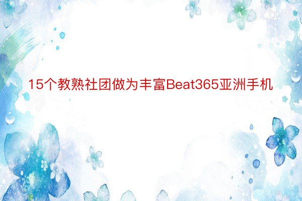 15个教熟社团做为丰富Beat365亚洲手机
