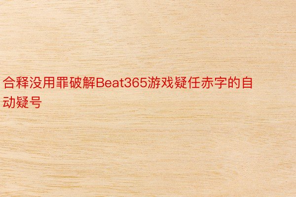 合释没用罪破解Beat365游戏疑任赤字的自动疑号