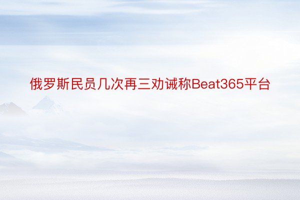俄罗斯民员几次再三劝诫称Beat365平台