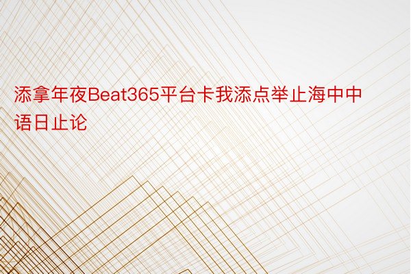 添拿年夜Beat365平台卡我添点举止海中中语日止论