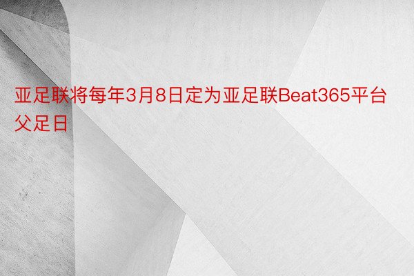 亚足联将每年3月8日定为亚足联Beat365平台父足日