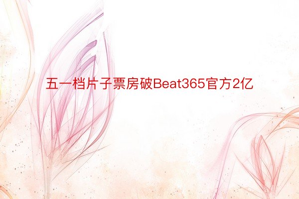五一档片子票房破Beat365官方2亿